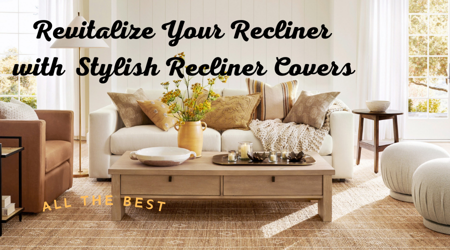 Renew Your Seating Elegance with Fashionable Recliner Covers